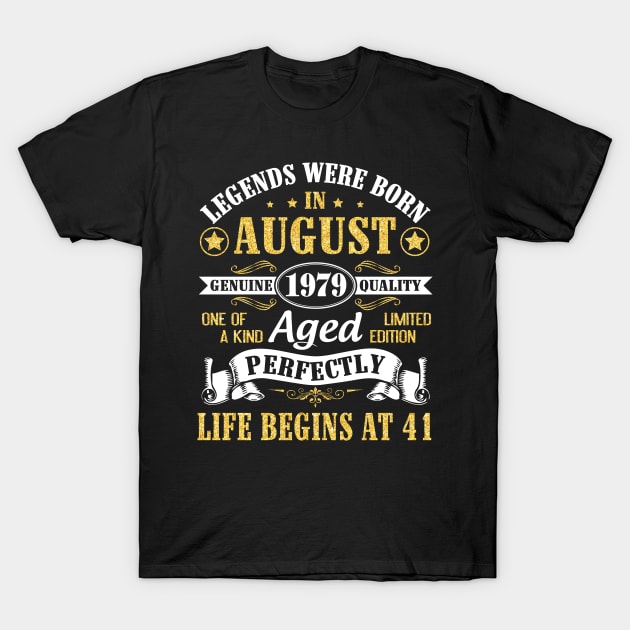 Legends Were Born In August 1979 Genuine Quality Aged Perfectly Life Begins At 41 Years Old Birthday T-Shirt by bakhanh123